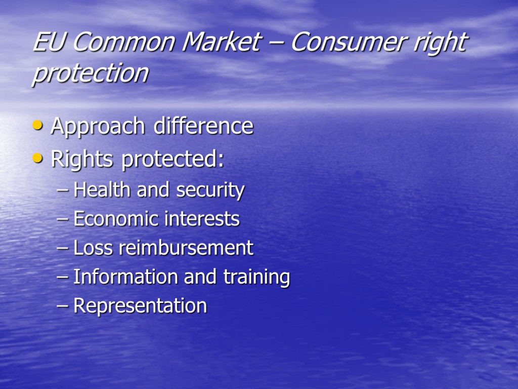 EU Common Market – Consumer right protection Approach difference Rights protected: Health and security